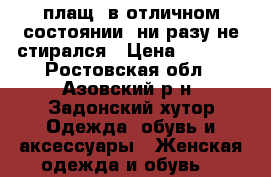 плащ, в отличном состоянии, ни разу не стирался › Цена ­ 1 000 - Ростовская обл., Азовский р-н, Задонский хутор Одежда, обувь и аксессуары » Женская одежда и обувь   